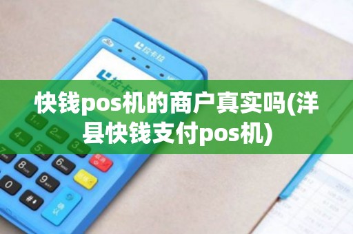 快钱pos机的商户真实吗(洋县快钱支付pos机)