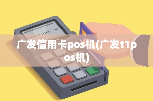 广发信用卡pos机(广发t1pos机)