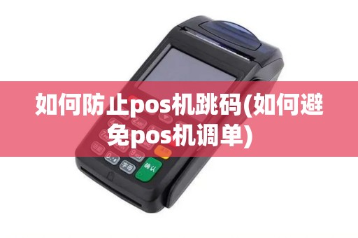 如何防止pos机跳码(如何避免pos机调单)