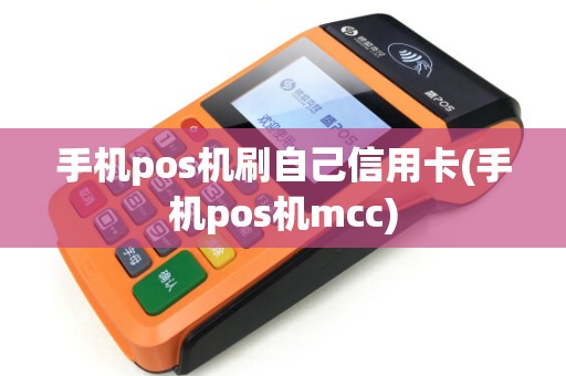 手机pos机刷自己信用卡(手机pos机mcc)