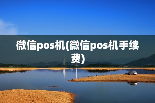 微信pos机(微信pos机手续费)