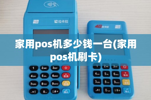 家用pos机多少钱一台(家用pos机刷卡)