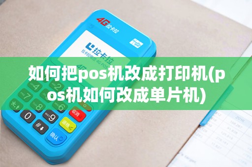 如何把pos机改成打印机(pos机如何改成单片机)