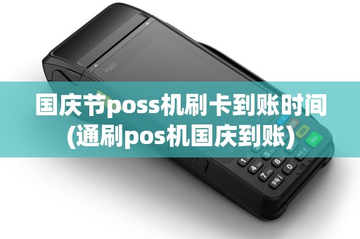 国庆节poss机刷卡到账时间(通刷pos机国庆到账)