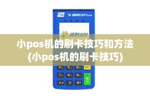 小pos机的刷卡技巧和方法(小pos机的刷卡技巧)