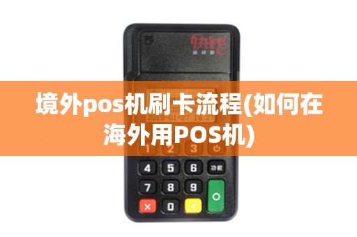 境外pos机刷卡流程(如何在海外用POS机)