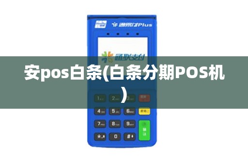 安pos白条(白条分期POS机)