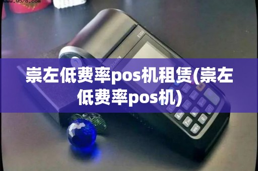 崇左低费率pos机租赁(崇左低费率pos机)