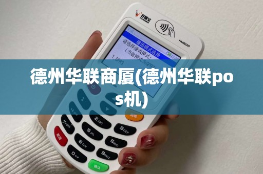 德州华联商厦(德州华联pos机)