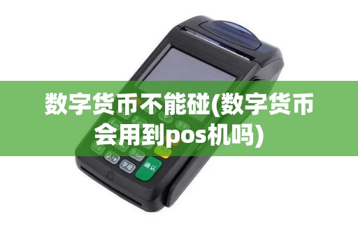 数字货币不能碰(数字货币会用到pos机吗)
