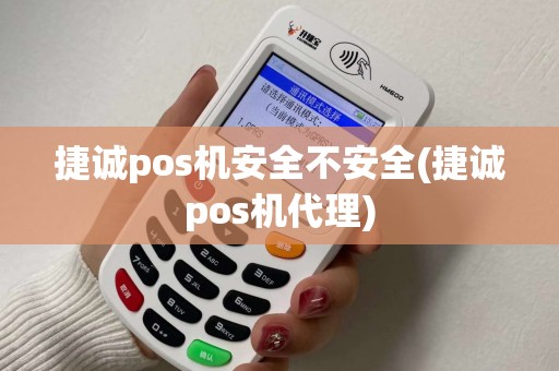捷诚pos机安全不安全(捷诚pos机代理)