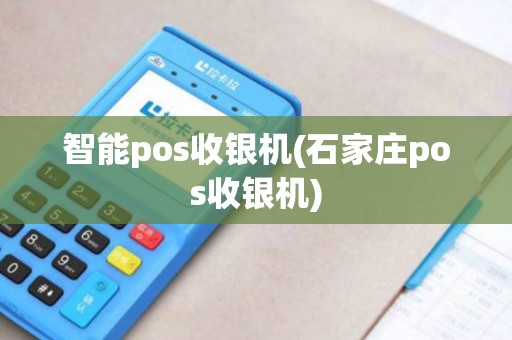 智能pos收银机(石家庄pos收银机)