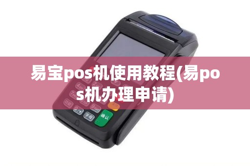 易宝pos机使用教程(易pos机办理申请)