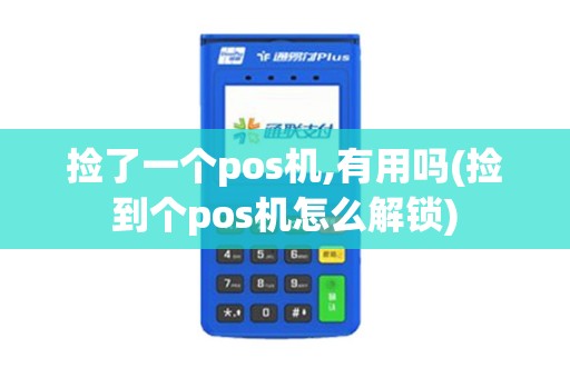 捡了一个pos机,有用吗(捡到个pos机怎么解锁)