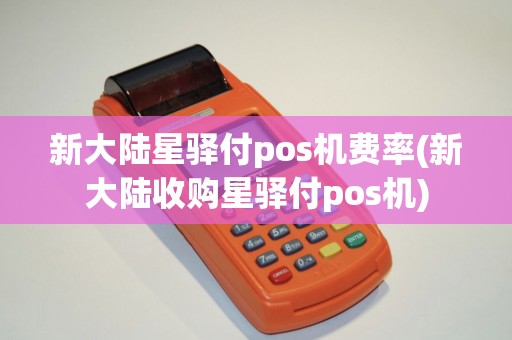 新大陆星驿付pos机费率(新大陆收购星驿付pos机)