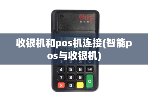 收银机和pos机连接(智能pos与收银机)