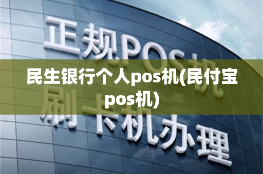 民生银行个人pos机(民付宝pos机)