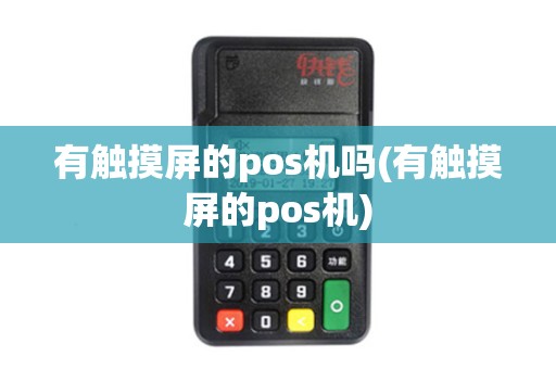 有触摸屏的pos机吗(有触摸屏的pos机)