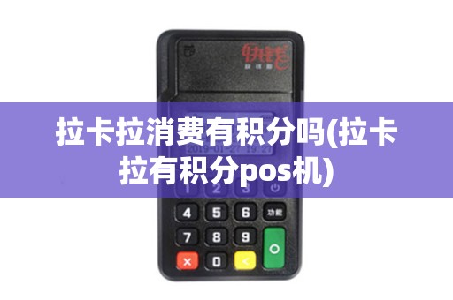 拉卡拉消费有积分吗(拉卡拉有积分pos机)