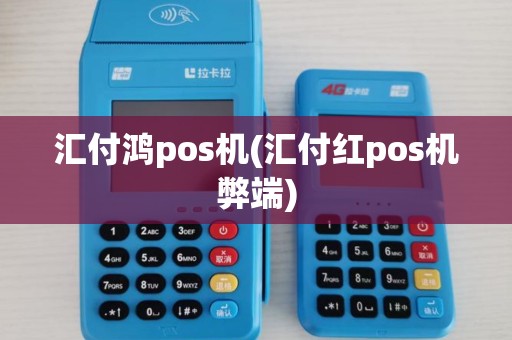汇付鸿pos机(汇付红pos机弊端)
