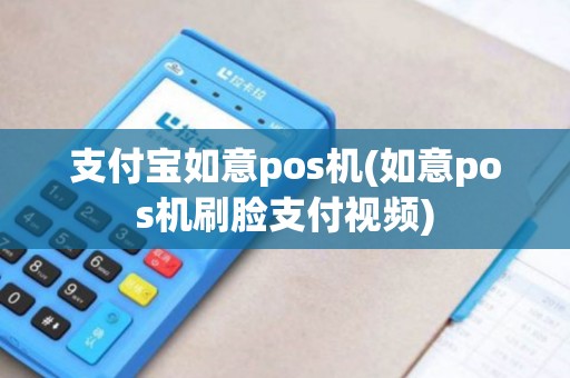支付宝如意pos机(如意pos机刷脸支付视频)