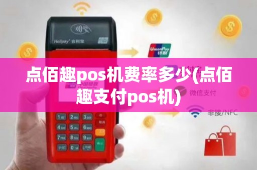 点佰趣pos机费率多少(点佰趣支付pos机)