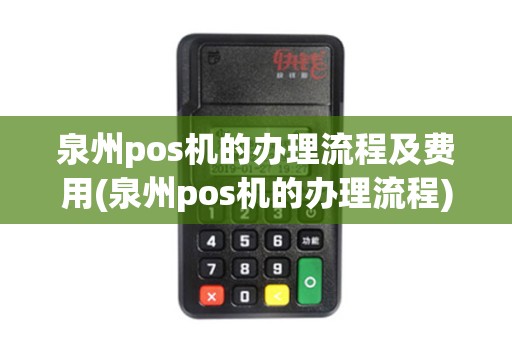 泉州pos机的办理流程及费用(泉州pos机的办理流程)