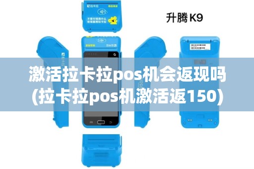 激活拉卡拉pos机会返现吗(拉卡拉pos机激活返150)