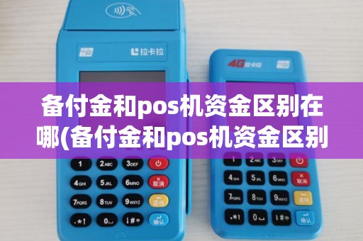 备付金和pos机资金区别在哪(备付金和pos机资金区别)