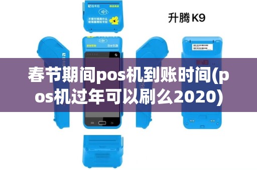 春节期间pos机到账时间(pos机过年可以刷么2020)