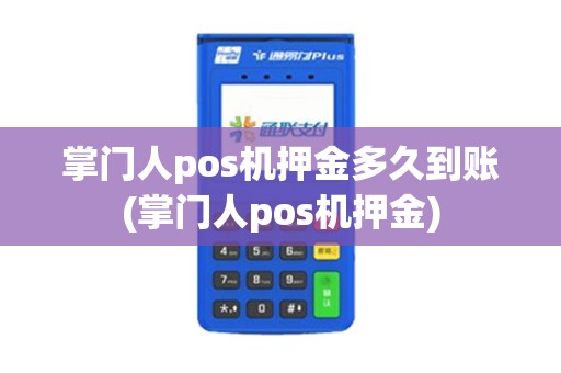 掌门人pos机押金多久到账(掌门人pos机押金)