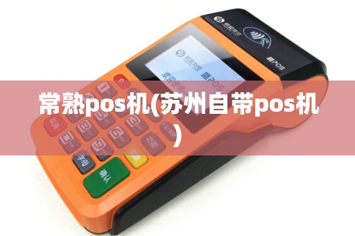 常熟pos机(苏州自带pos机)