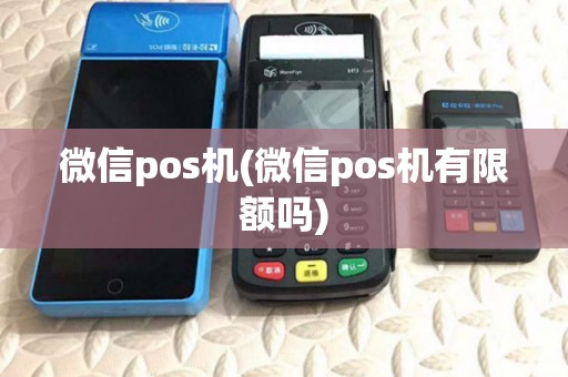微信pos机(微信pos机有限额吗)