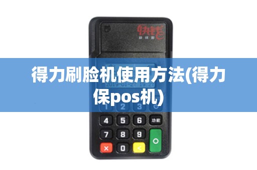 得力刷脸机使用方法(得力保pos机)