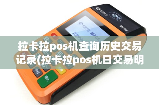 拉卡拉pos机查询历史交易记录(拉卡拉pos机日交易明细)