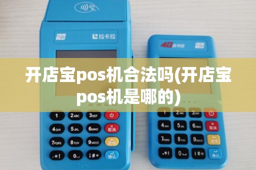 开店宝pos机合法吗(开店宝pos机是哪的)