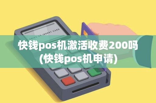 快钱pos机激活收费200吗(快钱pos机申请)