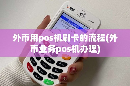 外币用pos机刷卡的流程(外币业务pos机办理)