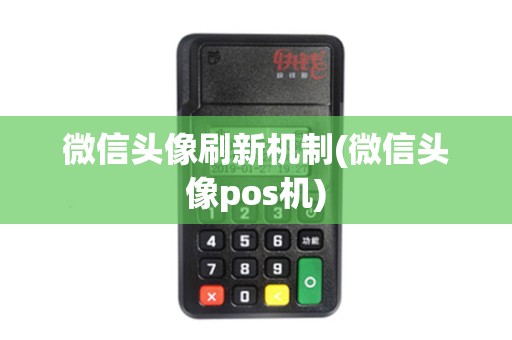微信头像刷新机制(微信头像pos机)