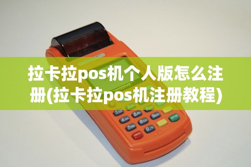 拉卡拉pos机个人版怎么注册(拉卡拉pos机注册教程)