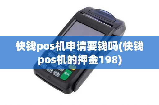快钱pos机申请要钱吗(快钱pos机的押金198)