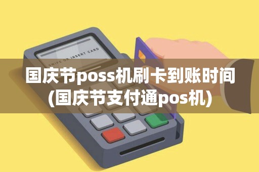 国庆节poss机刷卡到账时间(国庆节支付通pos机)