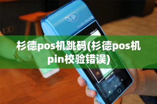 杉德pos机跳码(杉德pos机pin校验错误)