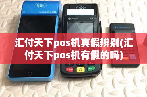 汇付天下pos机真假辨别(汇付天下pos机有假的吗)