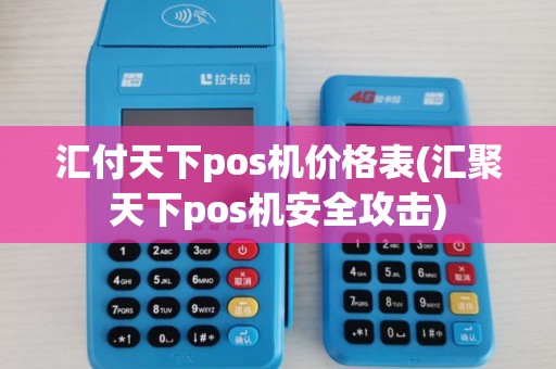 汇付天下pos机价格表(汇聚天下pos机安全攻击)