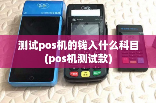 测试pos机的钱入什么科目(pos机测试款)