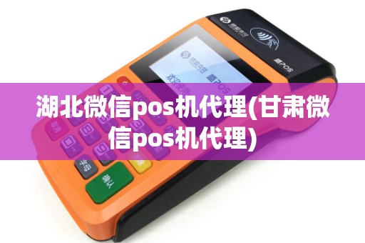 湖北微信pos机代理(甘肃微信pos机代理)