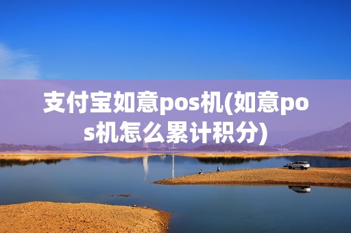 支付宝如意pos机(如意pos机怎么累计积分)