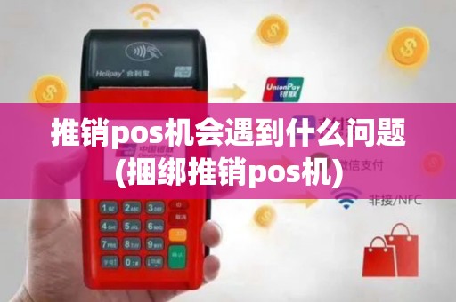 推销pos机会遇到什么问题(捆绑推销pos机)