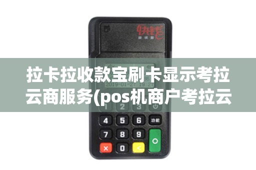 拉卡拉收款宝刷卡显示考拉云商服务(pos机商户考拉云商)